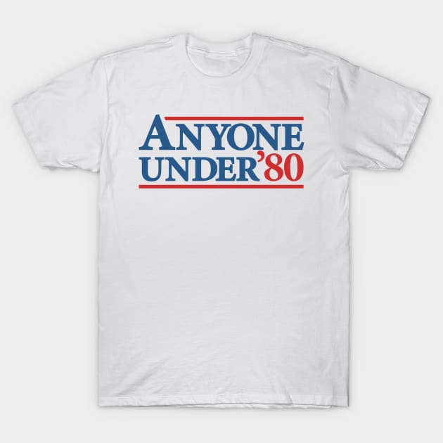 Anyone Under 80 - Hilarious Presidential Election Campaign T-Shirt by TwistedCharm